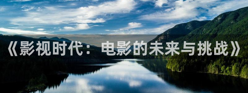 青柠午夜影院：《影视时代：电影的未来与挑战》